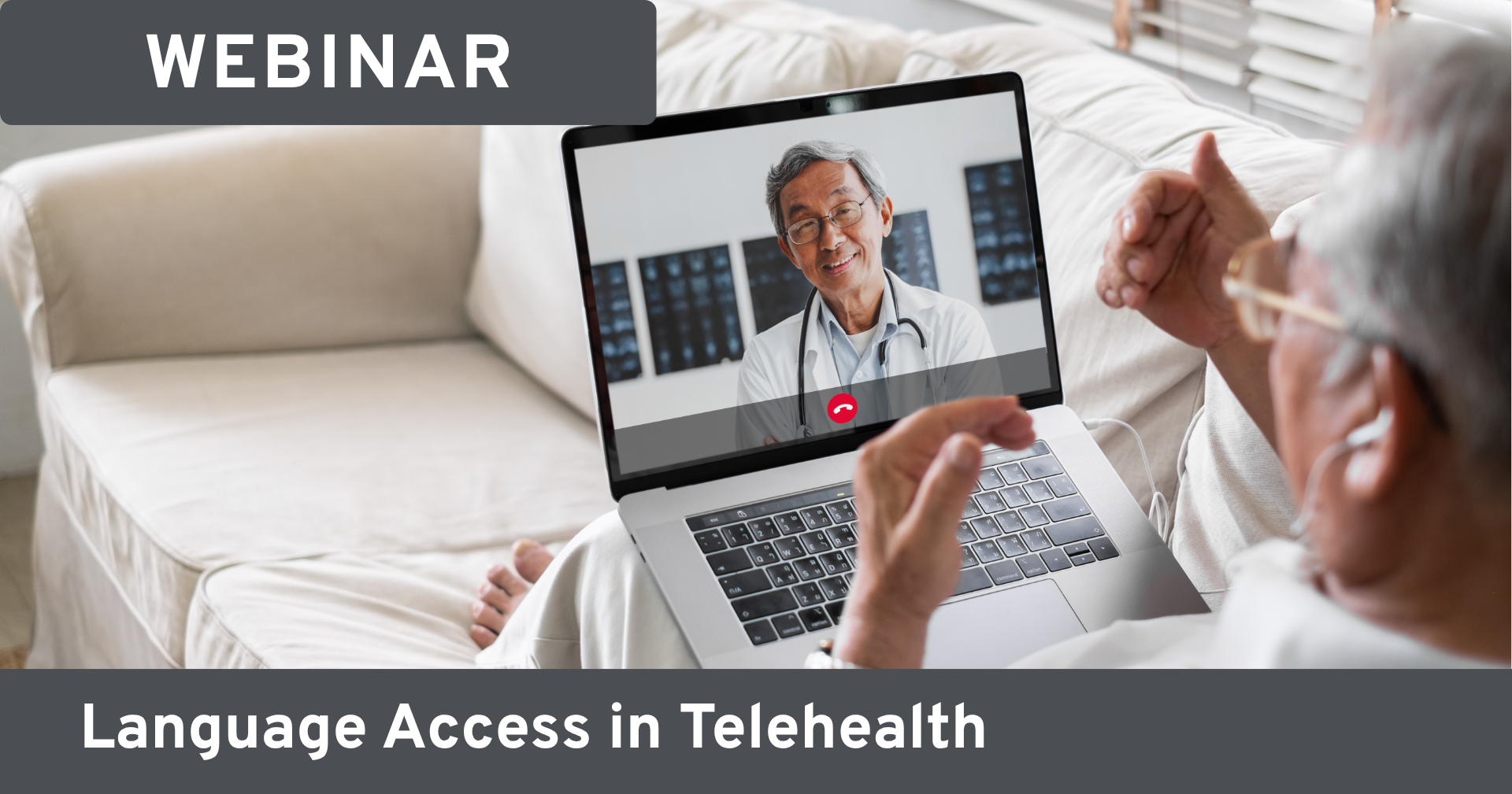 Doctor on a laptop screen conducting a video conference with a person in their home. Text on image reads: 'Webinar; language access in telehealth.'